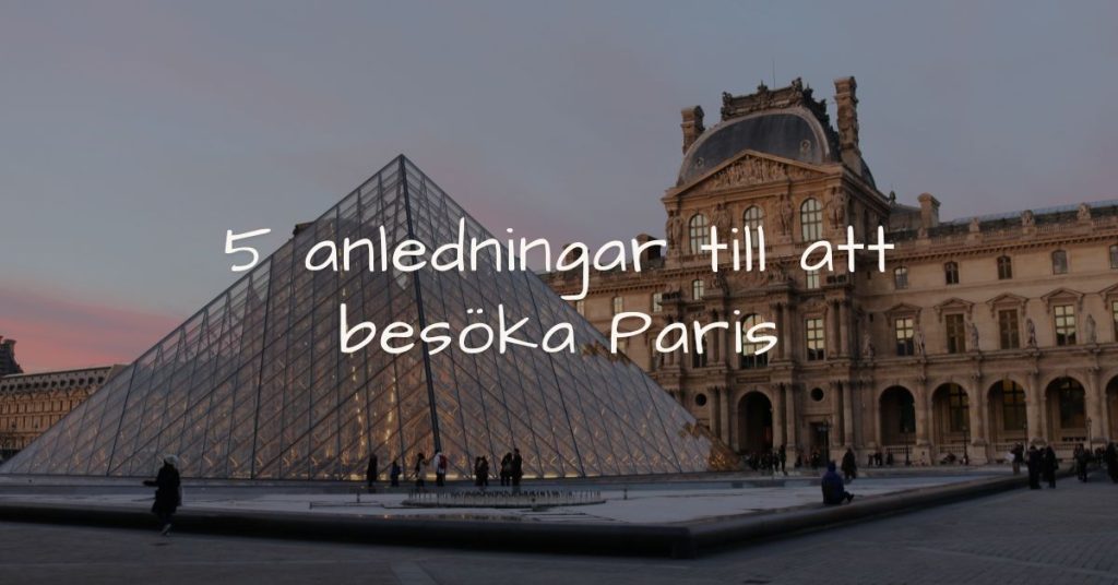 5 anledningar till att besöka Paris