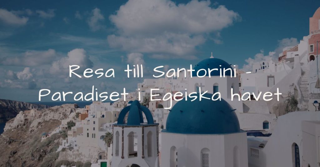 Resa till Santorini - Upptäck paradiset i Egeiska havet