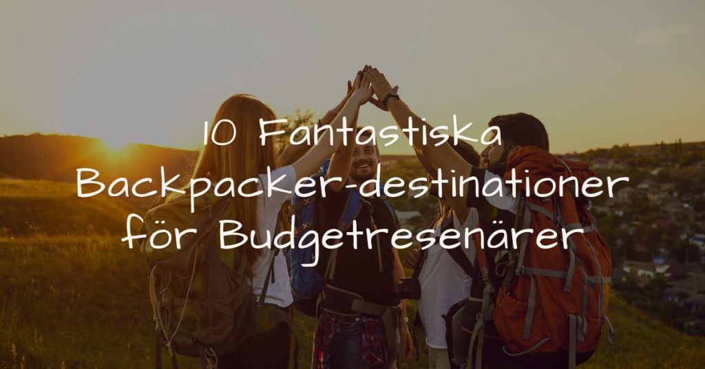 10 Fantastiska Backpacker-destinationer för Budgetresenärer